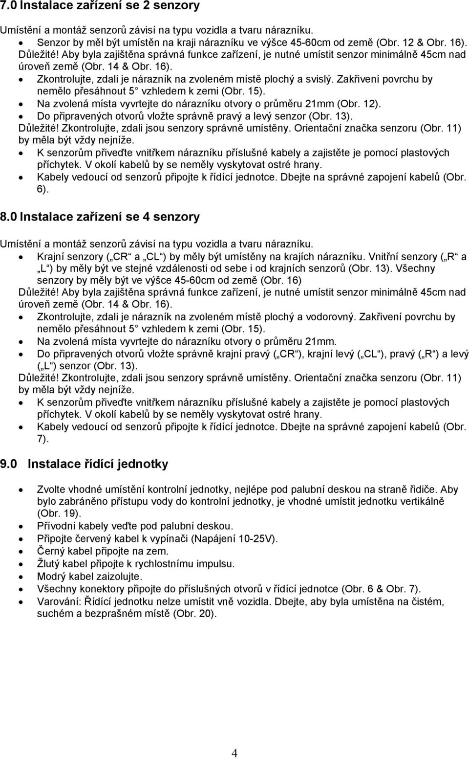 Zakřivení povrchu by nemělo přesáhnout 5 vzhledem k zemi (Obr. 15). Na zvolená místa vyvrtejte do nárazníku otvory o průměru 21mm (Obr. 12).