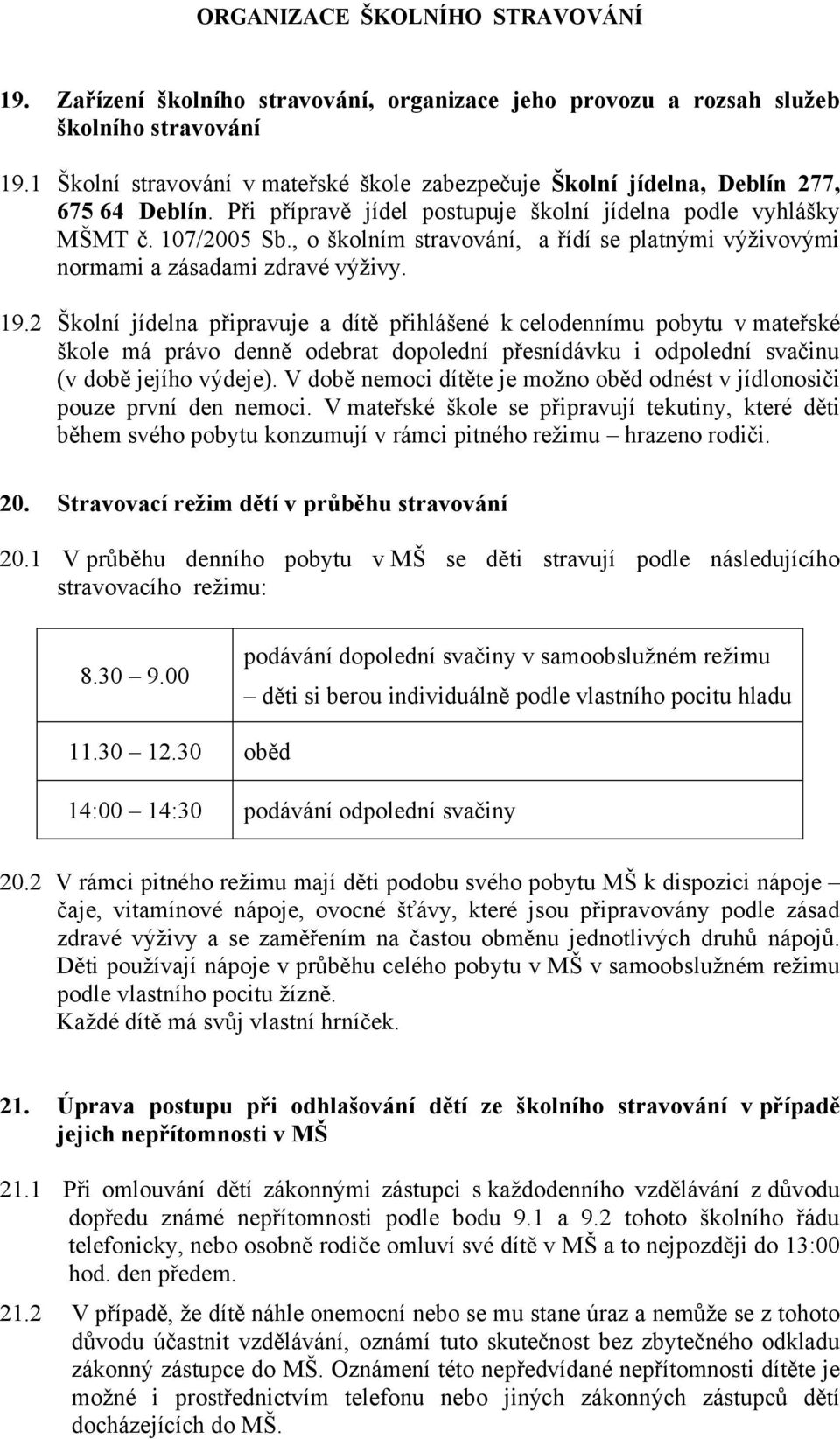 , o školním stravování, a řídí se platnými výživovými normami a zásadami zdravé výživy. 19.