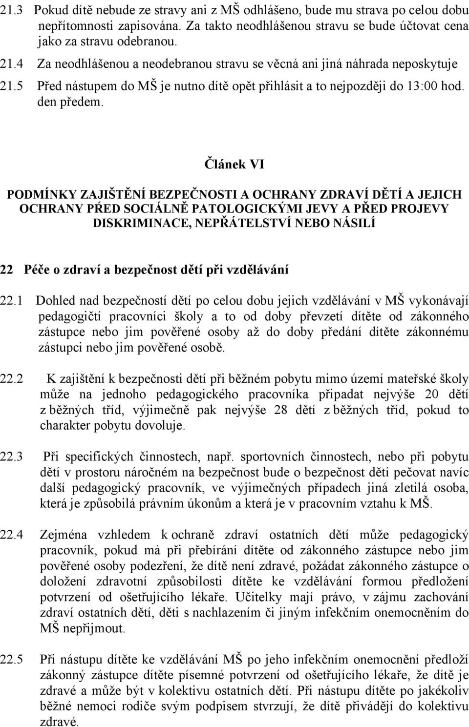 Článek VI PODMÍNKY ZAJIŠTĚNÍ BEZPEČNOSTI A OCHRANY ZDRAVÍ DĚTÍ A JEJICH OCHRANY PŔED SOCIÁLNĚ PATOLOGICKÝMI JEVY A PŘED PROJEVY DISKRIMINACE, NEPŘÁTELSTVÍ NEBO NÁSILÍ 22 Péče o zdraví a bezpečnost