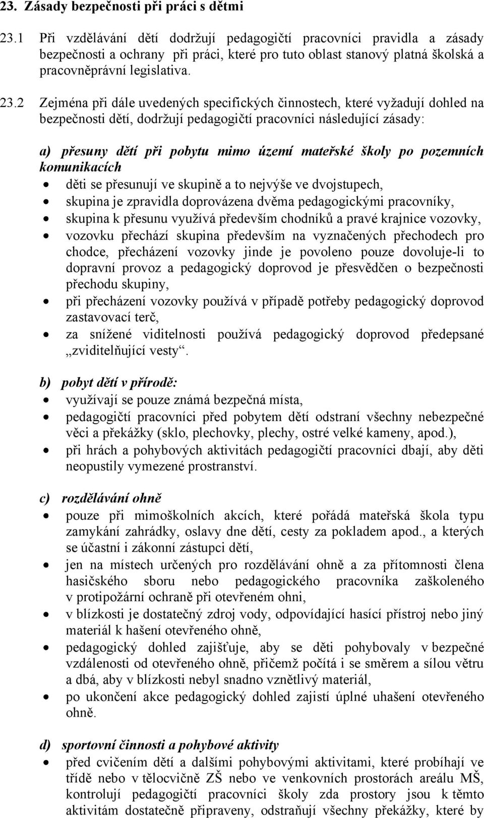 2 Zejména při dále uvedených specifických činnostech, které vyžadují dohled na bezpečnosti dětí, dodržují pedagogičtí pracovníci následující zásady: a) přesuny dětí při pobytu mimo území mateřské