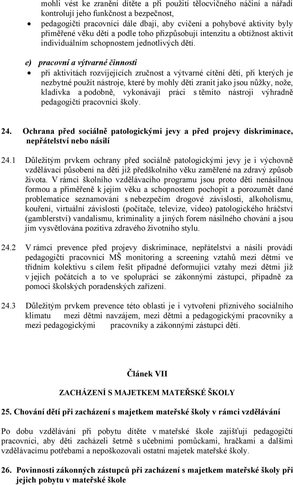 e) pracovní a výtvarné činnosti při aktivitách rozvíjejících zručnost a výtvarné cítění dětí, při kterých je nezbytné použít nástroje, které by mohly děti zranit jako jsou nůžky, nože, kladívka a