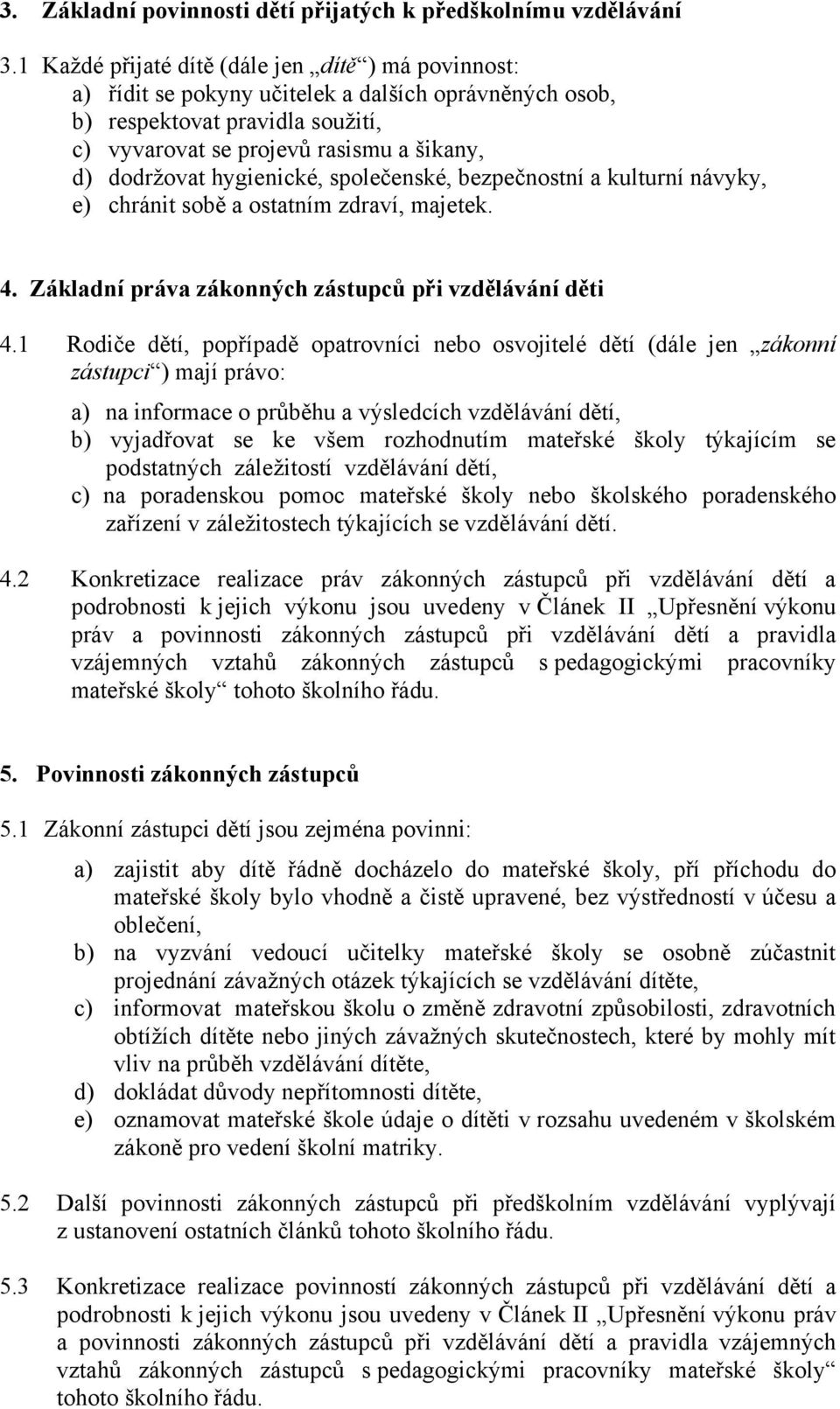 hygienické, společenské, bezpečnostní a kulturní návyky, e) chránit sobě a ostatním zdraví, majetek. 4. Základní práva zákonných zástupců při vzdělávání děti 4.