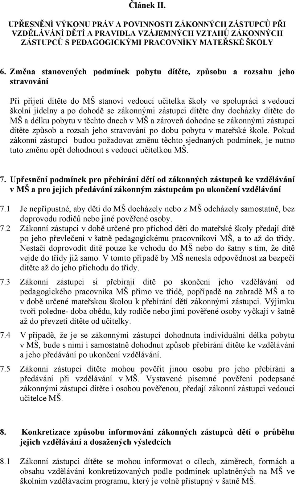 zástupci dítěte dny docházky dítěte do MŠ a délku pobytu v těchto dnech v MŠ a zároveň dohodne se zákonnými zástupci dítěte způsob a rozsah jeho stravování po dobu pobytu v mateřské škole.