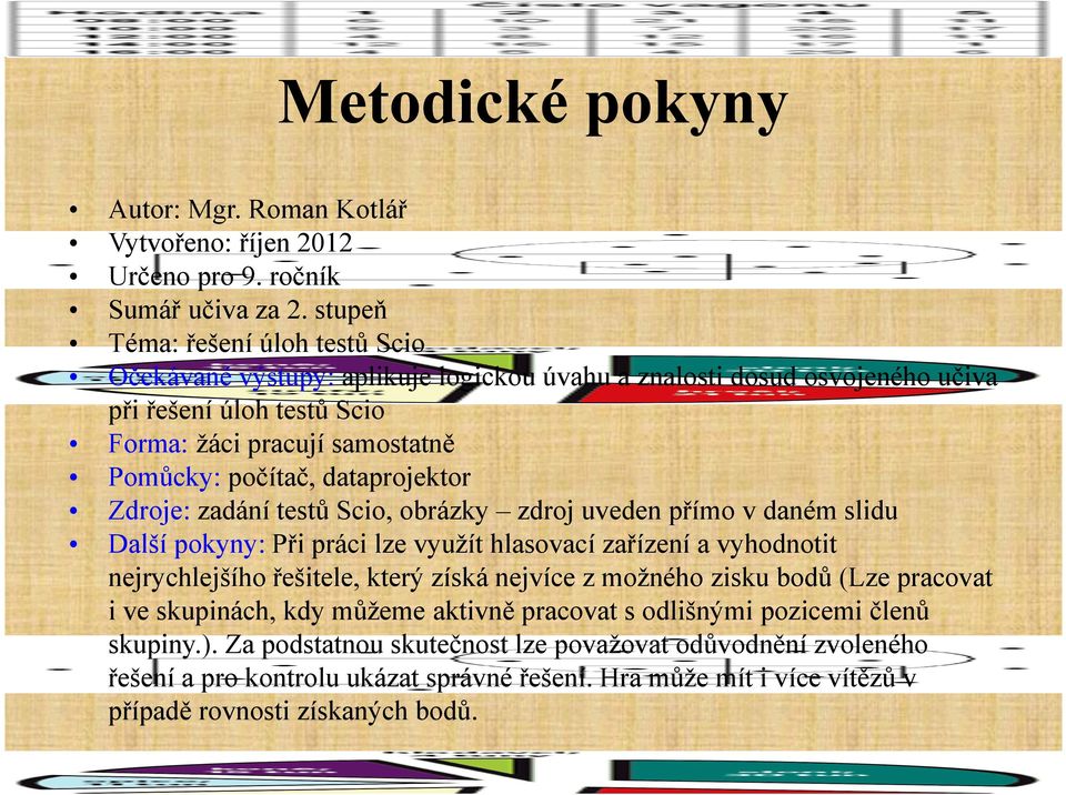 dataprojektor Zdroje: zadání testů Scio, obrázky zdroj uveden přímo v daném slidu Další pokyny: Při práci lze využít hlasovací zařízení a vyhodnotit nejrychlejšího řešitele, který získá