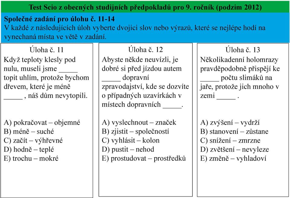 11 Když teploty klesly pod nulu, museli jsme topit uhlím, protože bychom dřevem, které je méně, náš dům nevytopili. Úloha č.