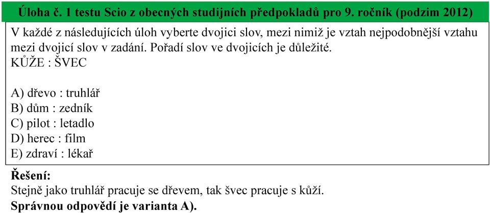 vztahu mezi dvojicí slov v zadání. Pořadí slov ve dvojicích je důležité.