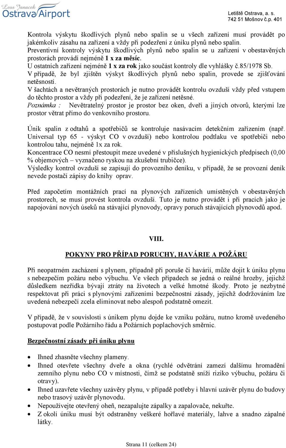 U ostatních zařízení nejméně 1 x za rok jako součást kontroly dle vyhlášky č.85/1978 Sb. V případě, že byl zjištěn výskyt škodlivých plynů nebo spalin, provede se zjišťování netěsností.