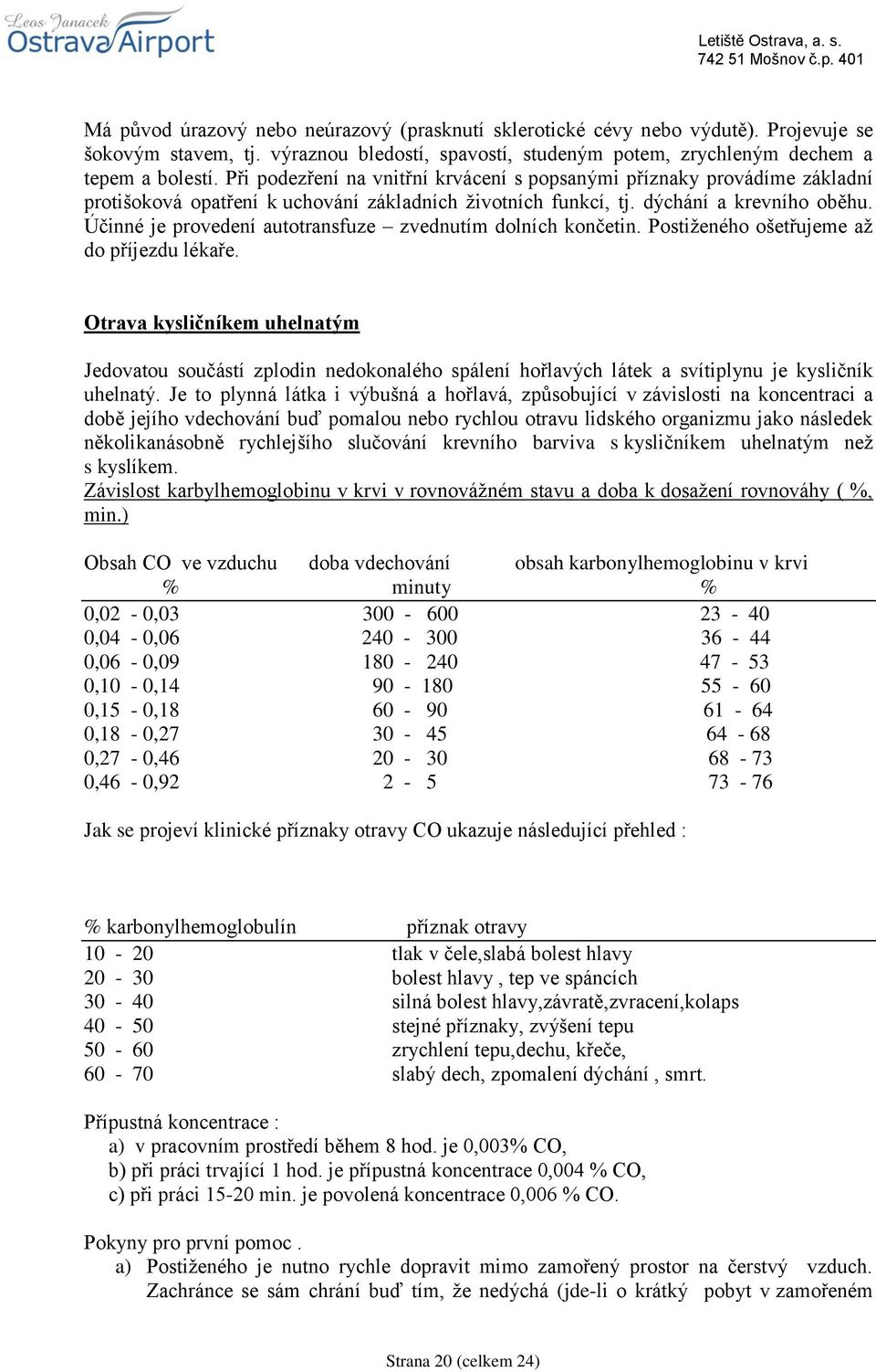 Účinné je provedení autotransfuze zvednutím dolních končetin. Postiženého ošetřujeme až do příjezdu lékaře.