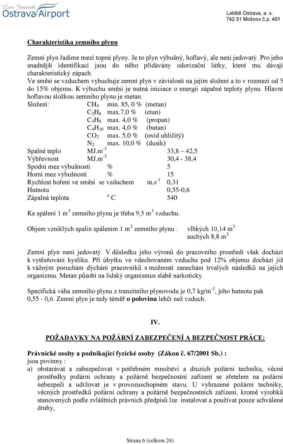 Ve směsi se vzduchem vybuchuje zemní plyn v závislosti na jejím složení a to v rozmezí od 5 do 15% objemu. K výbuchu směsi je nutná iniciace o energii zápalné teploty plynu.