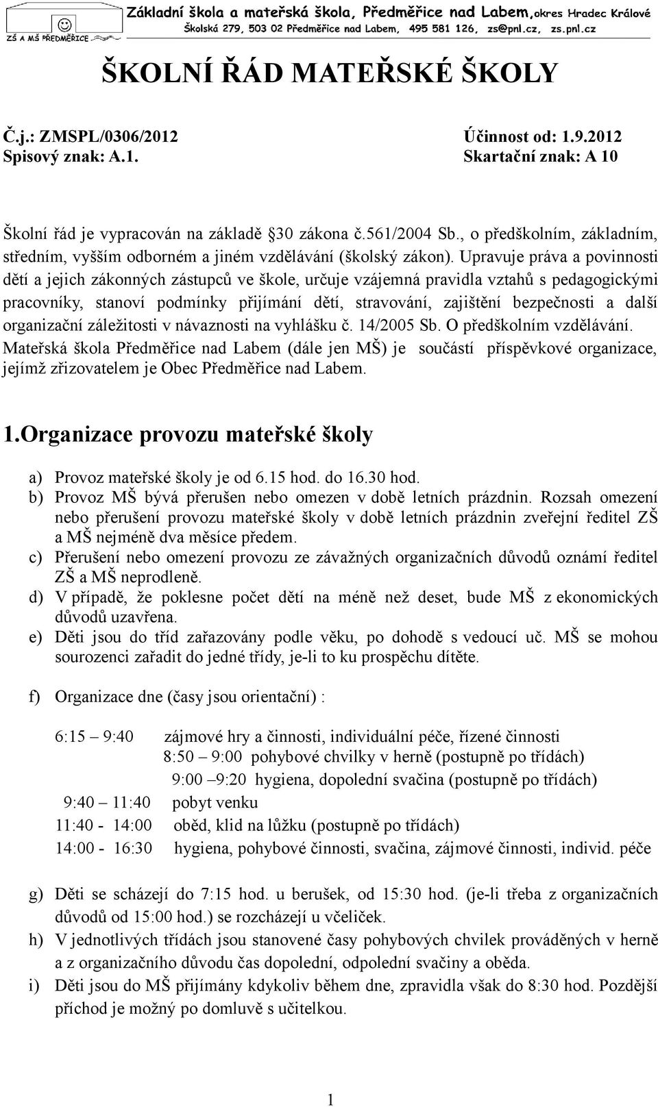 Upravuje práva a povinnosti dětí a jejich zákonných zástupců ve škole, určuje vzájemná pravidla vztahů s pedagogickými pracovníky, stanoví podmínky přijímání dětí, stravování, zajištění bezpečnosti a