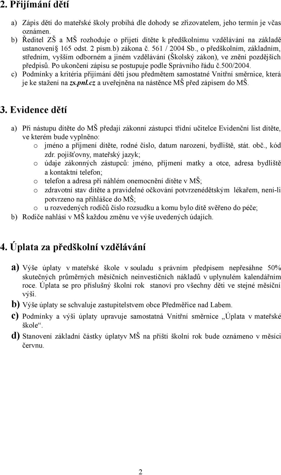 , o předškolním, základním, středním, vyšším odborném a jiném vzdělávání (Školský zákon), ve znění pozdějších předpisů. Po ukončení zápisu se postupuje podle Správního řádu č.500/2004.