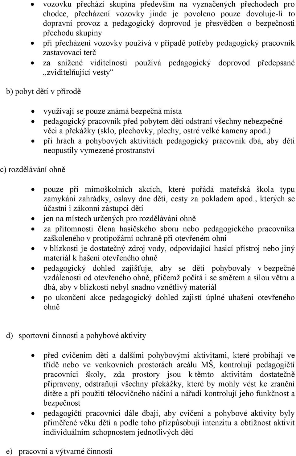 dětí v přírodě využívají se pouze známá bezpečná místa pedagogický pracovník před pobytem dětí odstraní všechny nebezpečné věci a překážky (sklo, plechovky, plechy, ostré velké kameny apod.