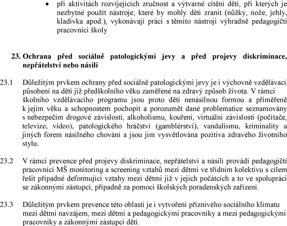 1 Důležitým prvkem ochrany před sociálně patologickými jevy je i výchovně vzdělávací působení na děti již předškolního věku zaměřené na zdravý způsob života.