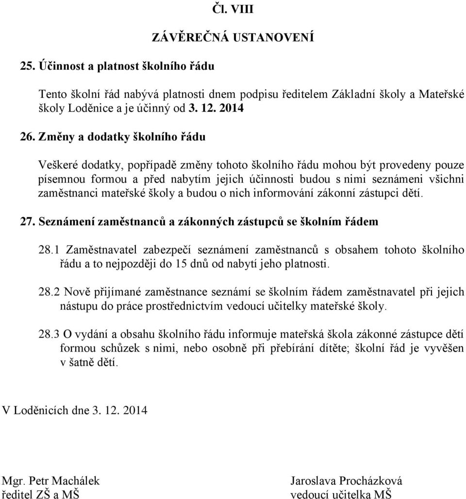 zaměstnanci mateřské školy a budou o nich informování zákonní zástupci dětí. 27. Seznámení zaměstnanců a zákonných zástupců se školním řádem 28.