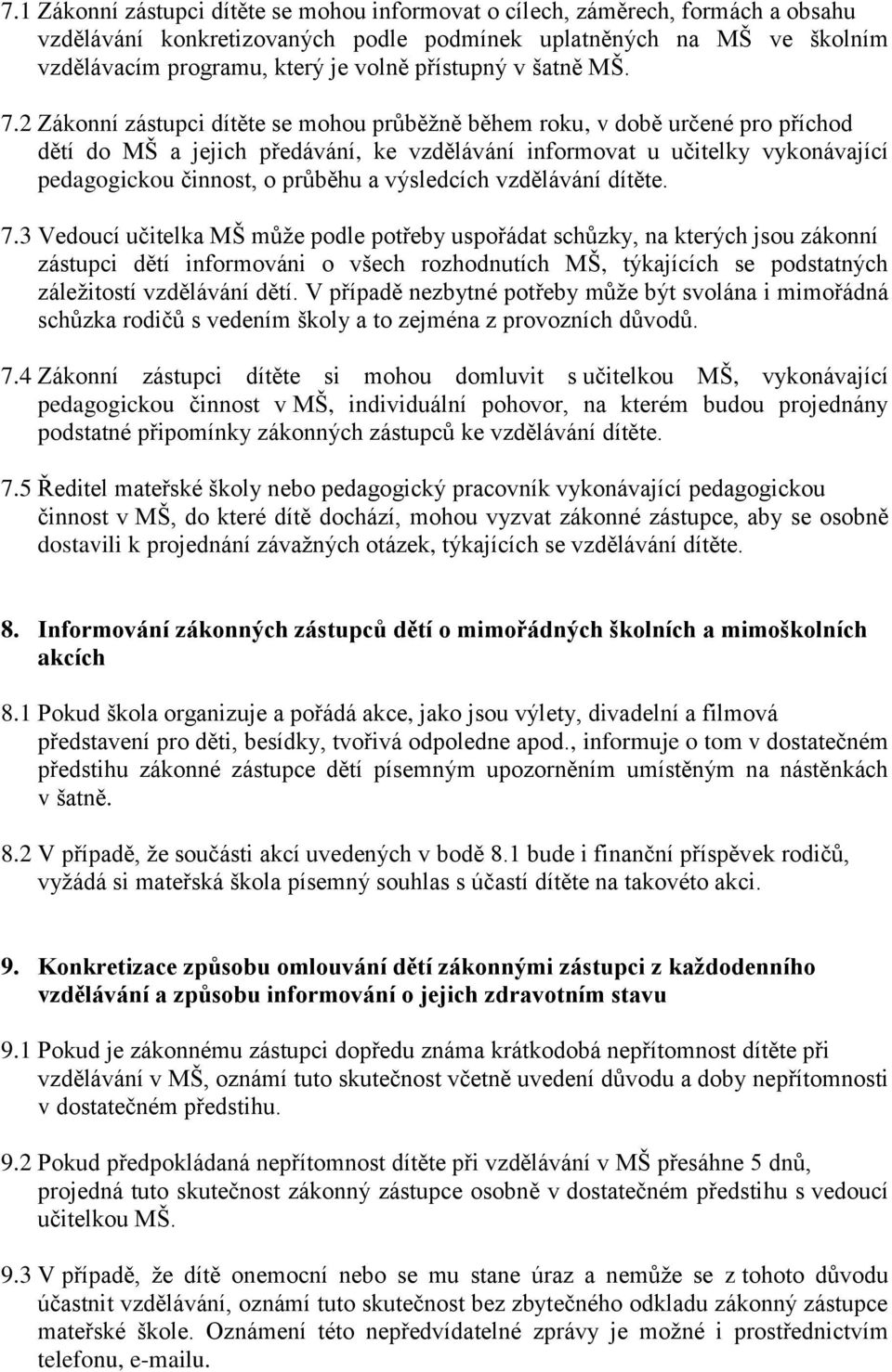 2 Zákonní zástupci dítěte se mohou průběžně během roku, v době určené pro příchod dětí do MŠ a jejich předávání, ke vzdělávání informovat u učitelky vykonávající pedagogickou činnost, o průběhu a