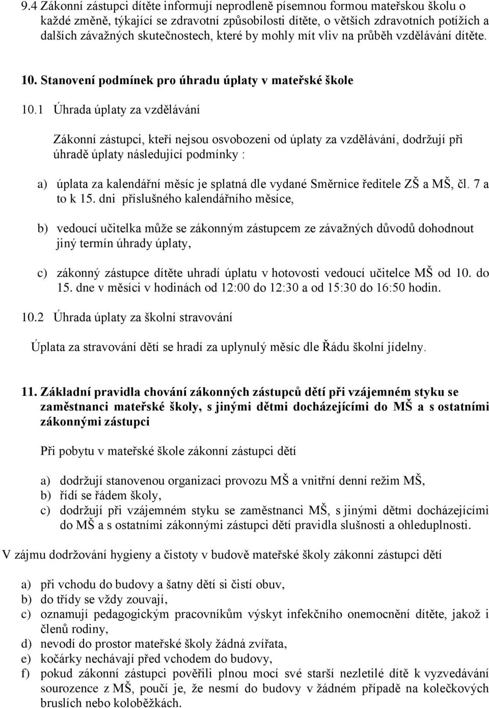 1 Úhrada úplaty za vzdělávání Zákonní zástupci, kteří nejsou osvobozeni od úplaty za vzdělávání, dodržují při úhradě úplaty následující podmínky : a) úplata za kalendářní měsíc je splatná dle vydané