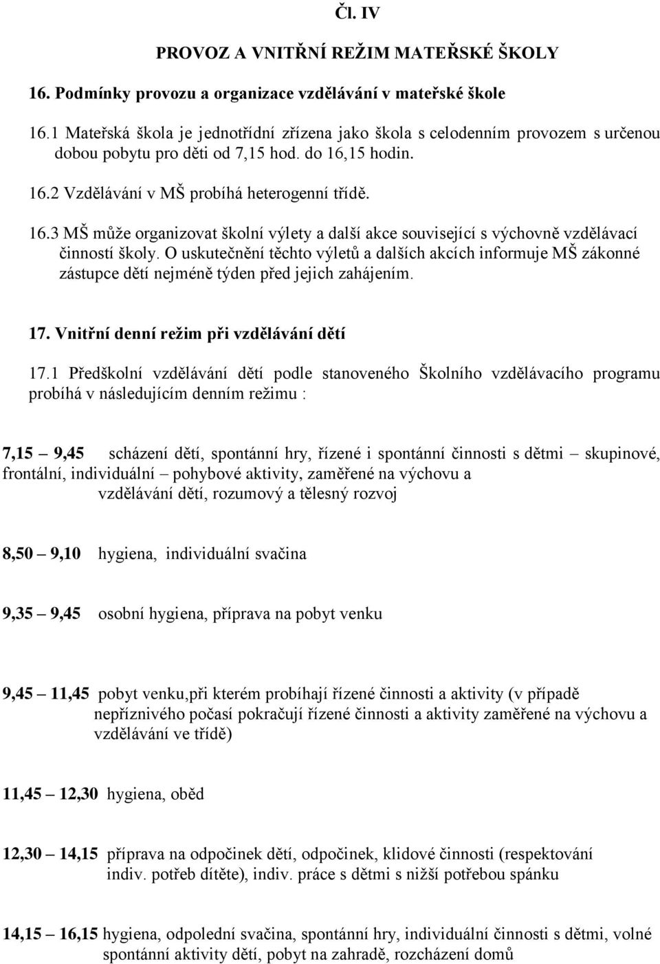 15 hodin. 16.2 Vzdělávání v MŠ probíhá heterogenní třídě. 16.3 MŠ může organizovat školní výlety a další akce související s výchovně vzdělávací činností školy.