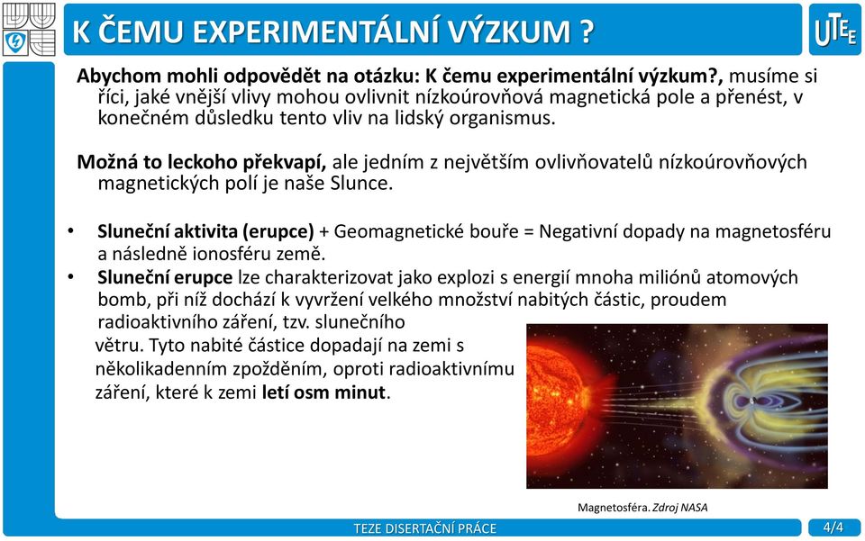 Možná to leckoho překvapí, ale jedním z největším ovlivňovatelů nízkoúrovňových magnetických polí je naše Slunce.