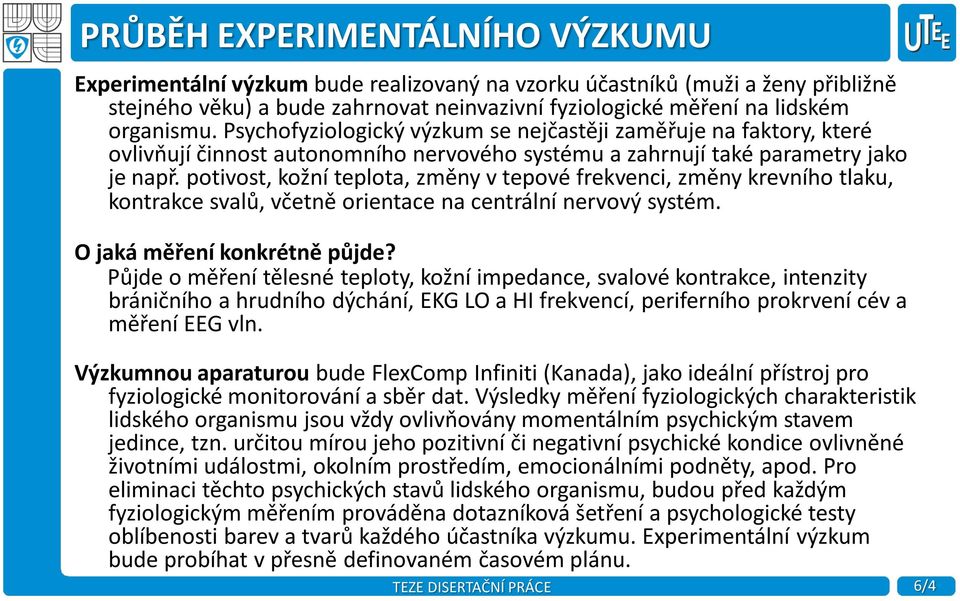 potivost, kožní teplota, změny v tepové frekvenci, změny krevního tlaku, kontrakce svalů, včetně orientace na centrální nervový systém. O jaká měření konkrétně půjde?