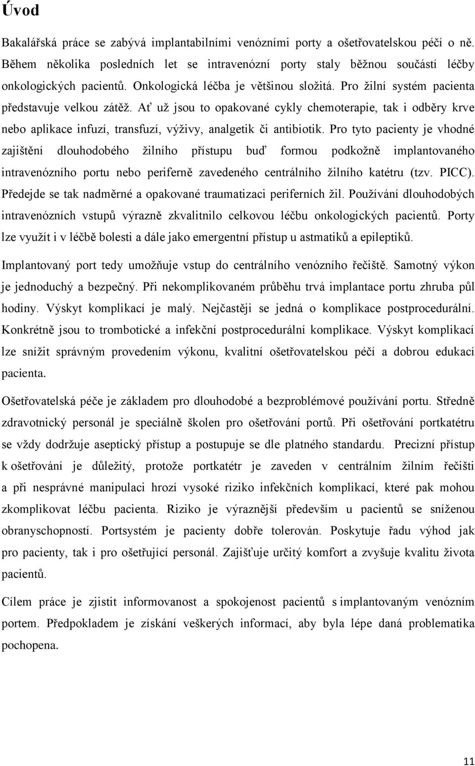 Ať už jsou to opakované cykly chemoterapie, tak i odběry krve nebo aplikace infuzí, transfuzí, výživy, analgetik či antibiotik.