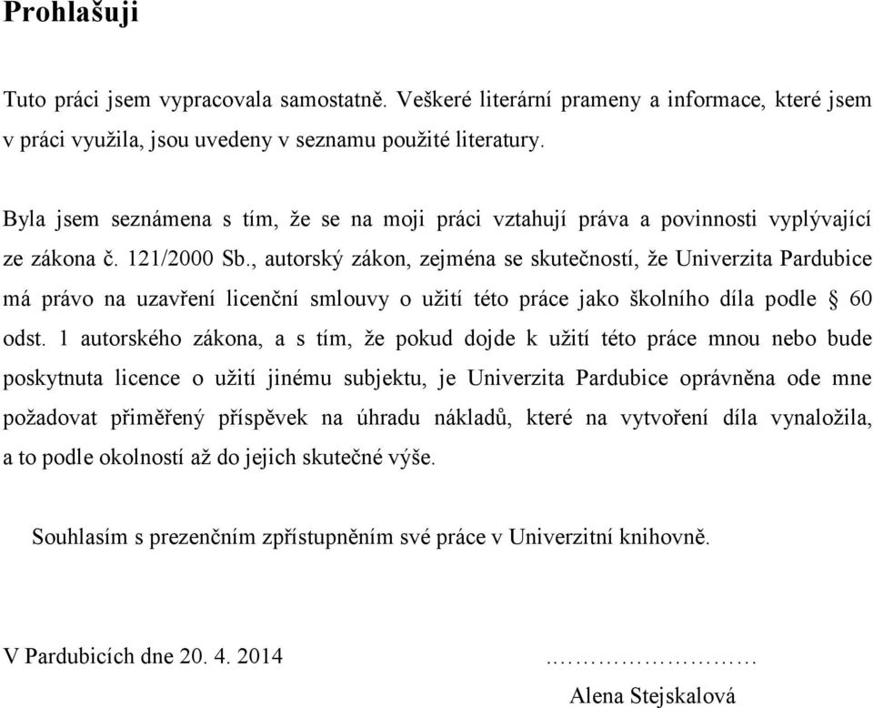 , autorský zákon, zejména se skutečností, že Univerzita Pardubice má právo na uzavření licenční smlouvy o užití této práce jako školního díla podle 60 odst.