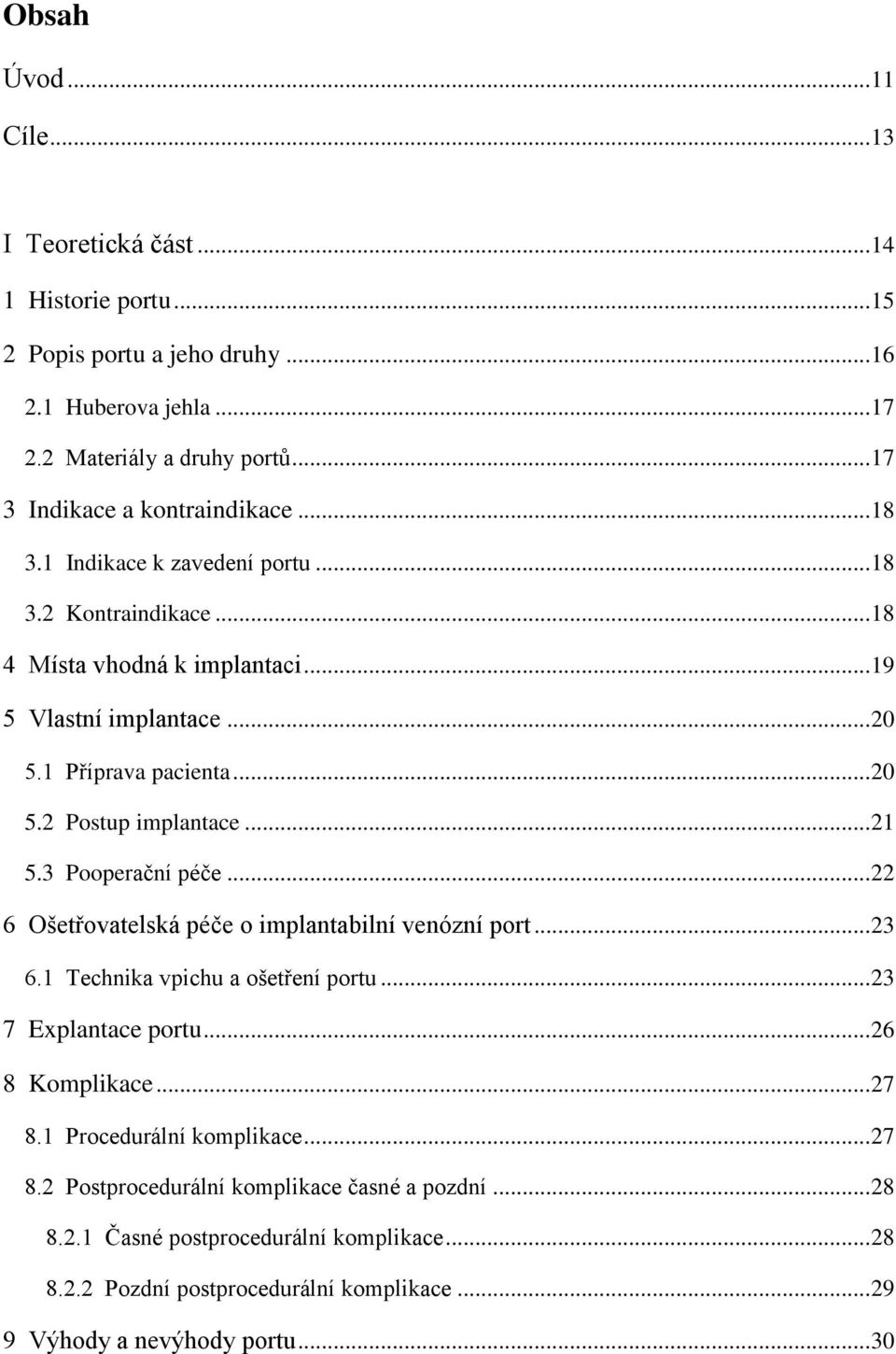 .. 21 5.3 Pooperační péče... 22 6 Ošetřovatelská péče o implantabilní venózní port... 23 6.1 Technika vpichu a ošetření portu... 23 7 Explantace portu... 26 8 Komplikace... 27 8.