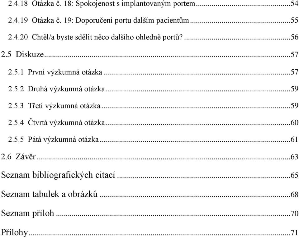 .. 59 2.5.3 Třetí výzkumná otázka... 59 2.5.4 Čtvrtá výzkumná otázka... 60 2.5.5 Pátá výzkumná otázka... 61 2.6 Závěr.