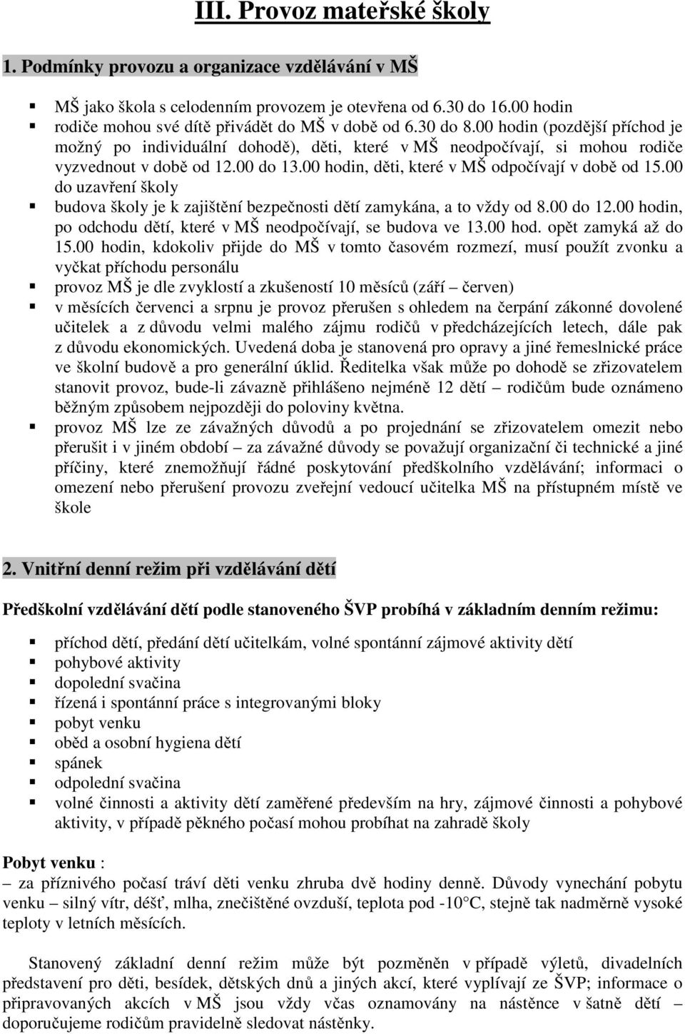 00 do uzavření školy budova školy je k zajištění bezpečnosti dětí zamykána, a to vždy od 8.00 do 12.00 hodin, po odchodu dětí, které v MŠ neodpočívají, se budova ve 13.00 hod. opět zamyká až do 15.