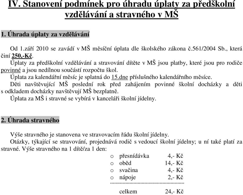 Úplata za kalendářní měsíc je splatná do 15.dne příslušného kalendářního měsíce.