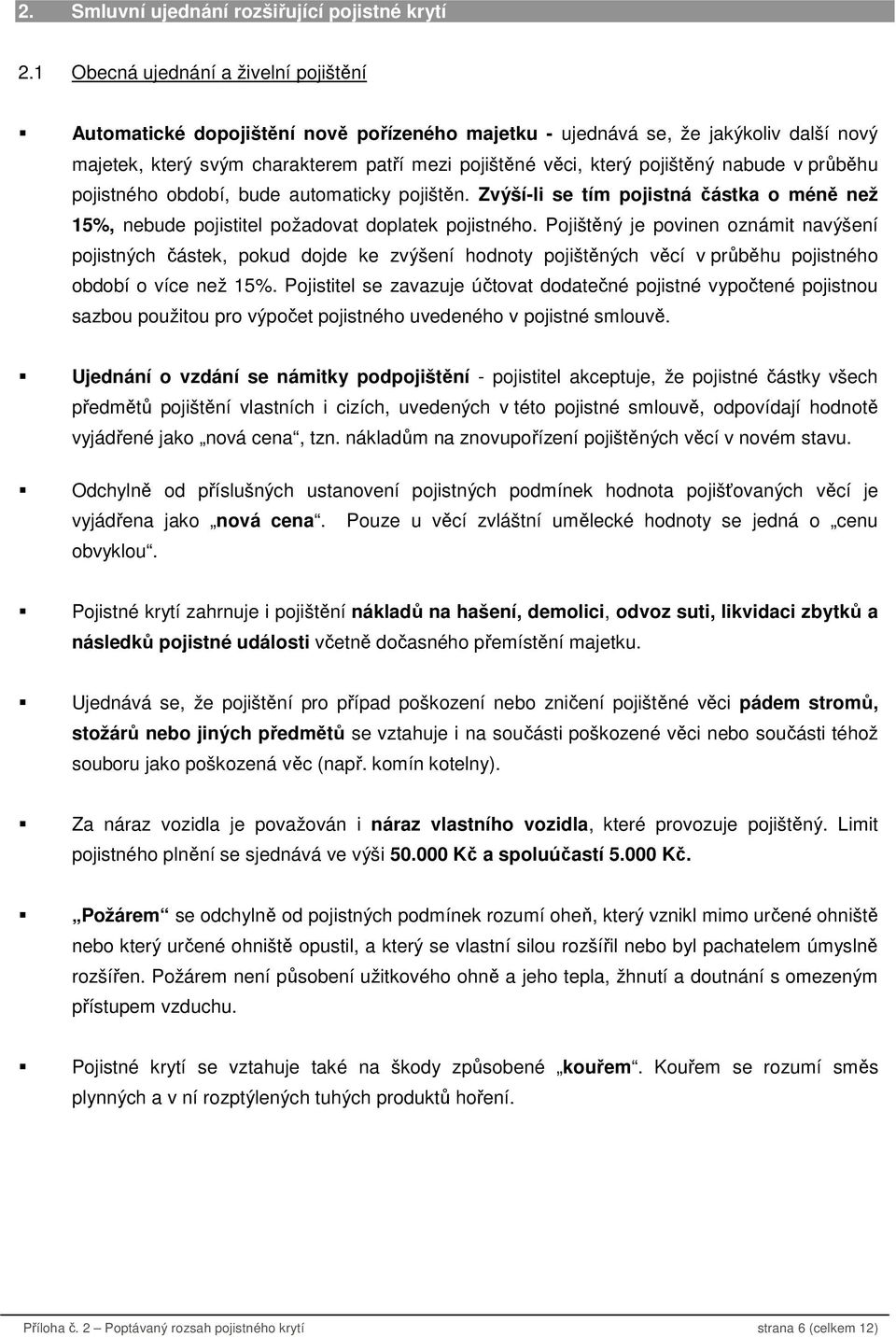 nabude v průběhu pojistného období, bude automaticky pojištěn. Zvýší-li se tím pojistná částka o méně než 15%, nebude pojistitel požadovat doplatek pojistného.