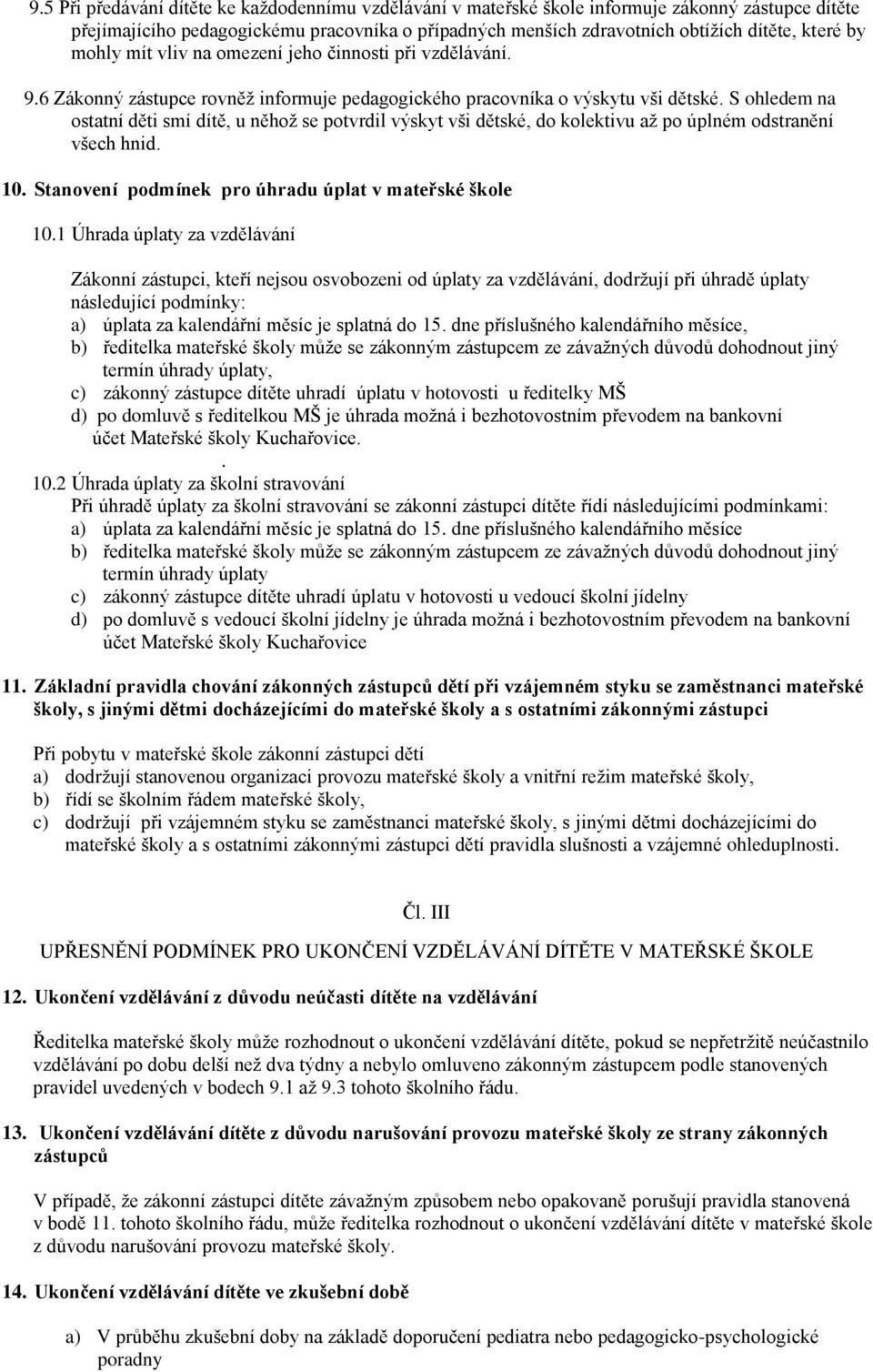 S ohledem na ostatní děti smí dítě, u něhož se potvrdil výskyt vši dětské, do kolektivu až po úplném odstranění všech hnid. 10. Stanovení podmínek pro úhradu úplat v mateřské škole 10.