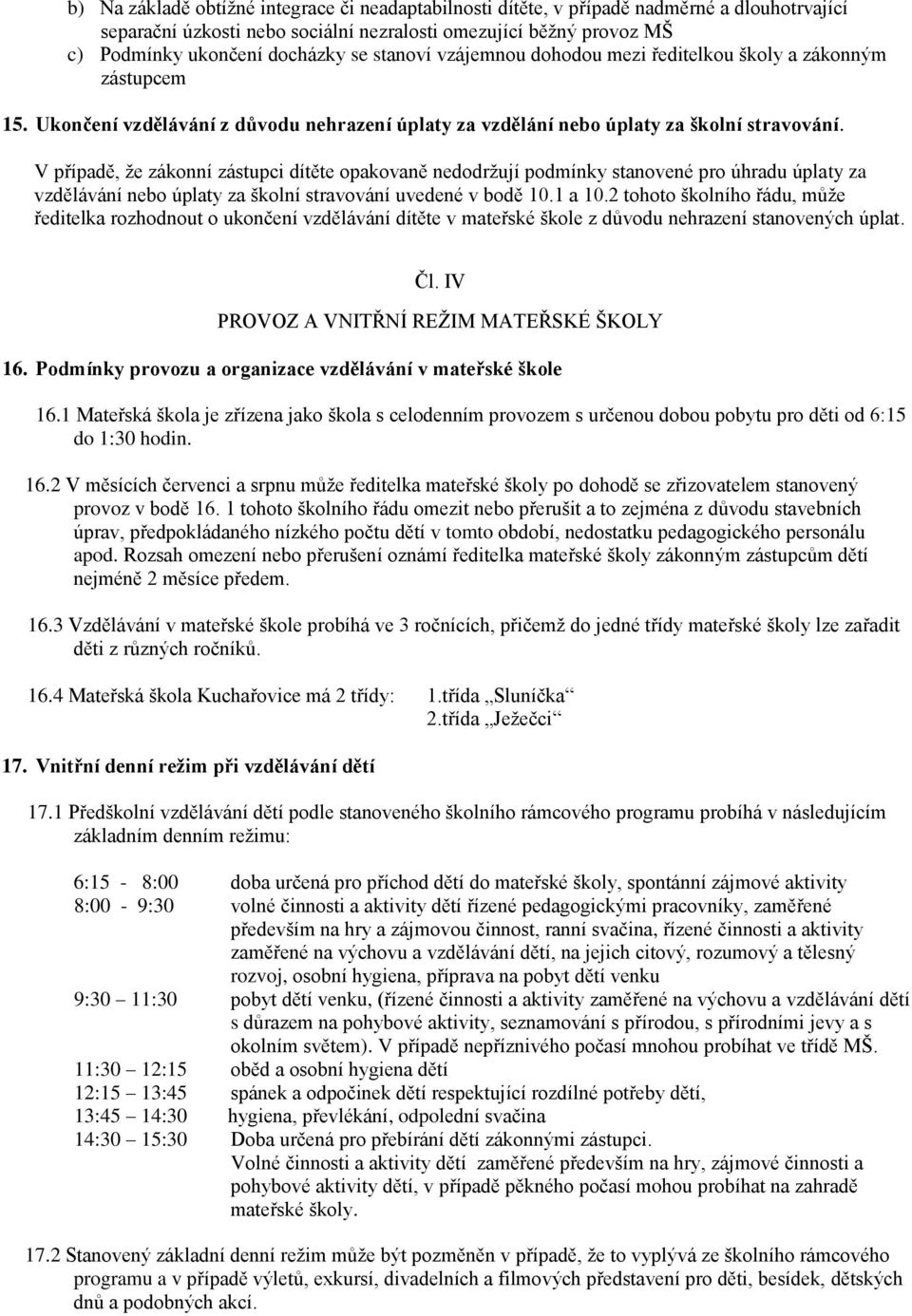 V případě, že zákonní zástupci dítěte opakovaně nedodržují podmínky stanovené pro úhradu úplaty za vzdělávání nebo úplaty za školní stravování uvedené v bodě 10.1 a 10.