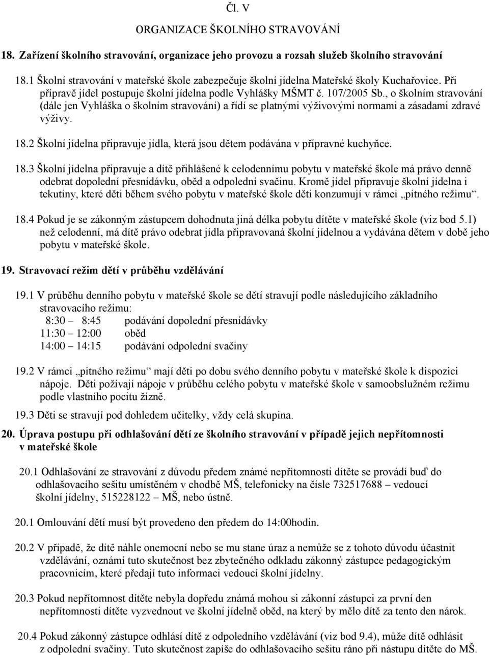 , o školním stravování (dále jen Vyhláška o školním stravování) a řídí se platnými výživovými normami a zásadami zdravé výživy. 18.