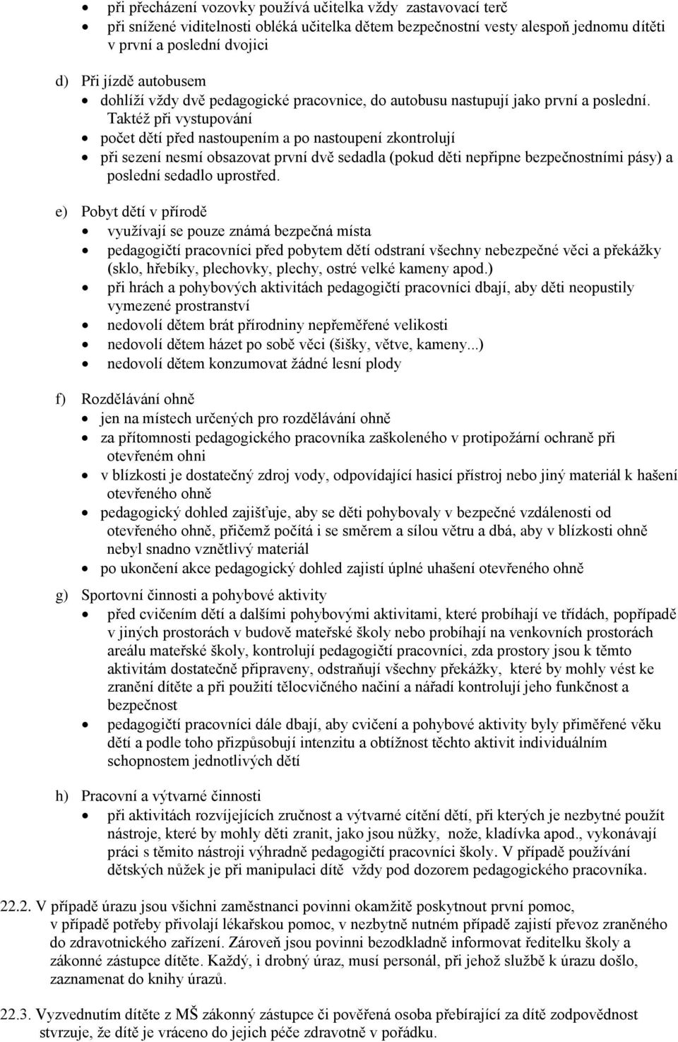 Taktéž při vystupování počet dětí před nastoupením a po nastoupení zkontrolují při sezení nesmí obsazovat první dvě sedadla (pokud děti nepřipne bezpečnostními pásy) a poslední sedadlo uprostřed.