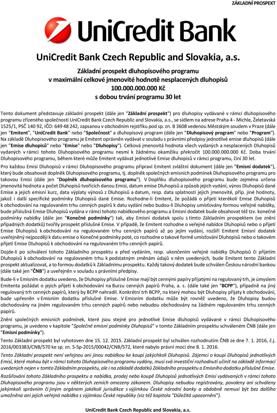 UniCredit Bank Czech Republic and Slovakia, a.s., se sídlem na adrese Praha 4 - Michle, Želetavská 1525/1, PSČ 140 92, IČO: 649 48 242, zapsanou v obchodním rejstříku pod sp. zn.