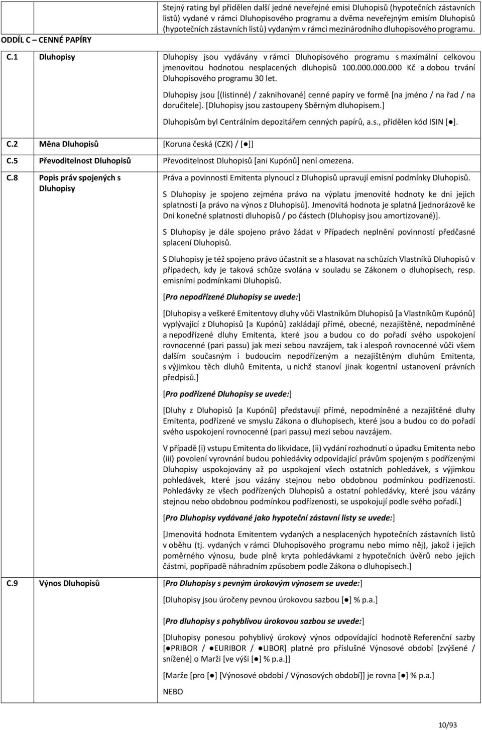 1 Dluhopisy Dluhopisy jsou vydávány v rámci Dluhopisového programu s maximální celkovou jmenovitou hodnotou nesplacených dluhopisů 100.000.000.000 Kč a dobou trvání Dluhopisového programu 30 let. C.