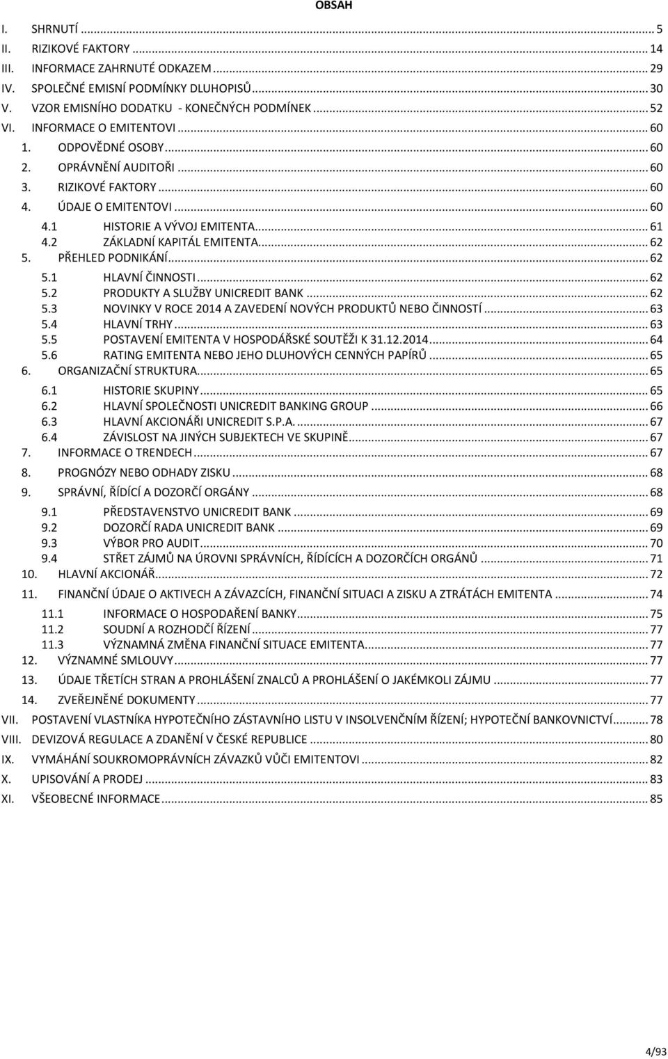 2 ZÁKLADNÍ KAPITÁL EMITENTA... 62 5. PŘEHLED PODNIKÁNÍ... 62 5.1 HLAVNÍ ČINNOSTI... 62 5.2 PRODUKTY A SLUŽBY UNICREDIT BANK... 62 5.3 NOVINKY V ROCE 2014 A ZAVEDENÍ NOVÝCH PRODUKTŮ NEBO ČINNOSTÍ.