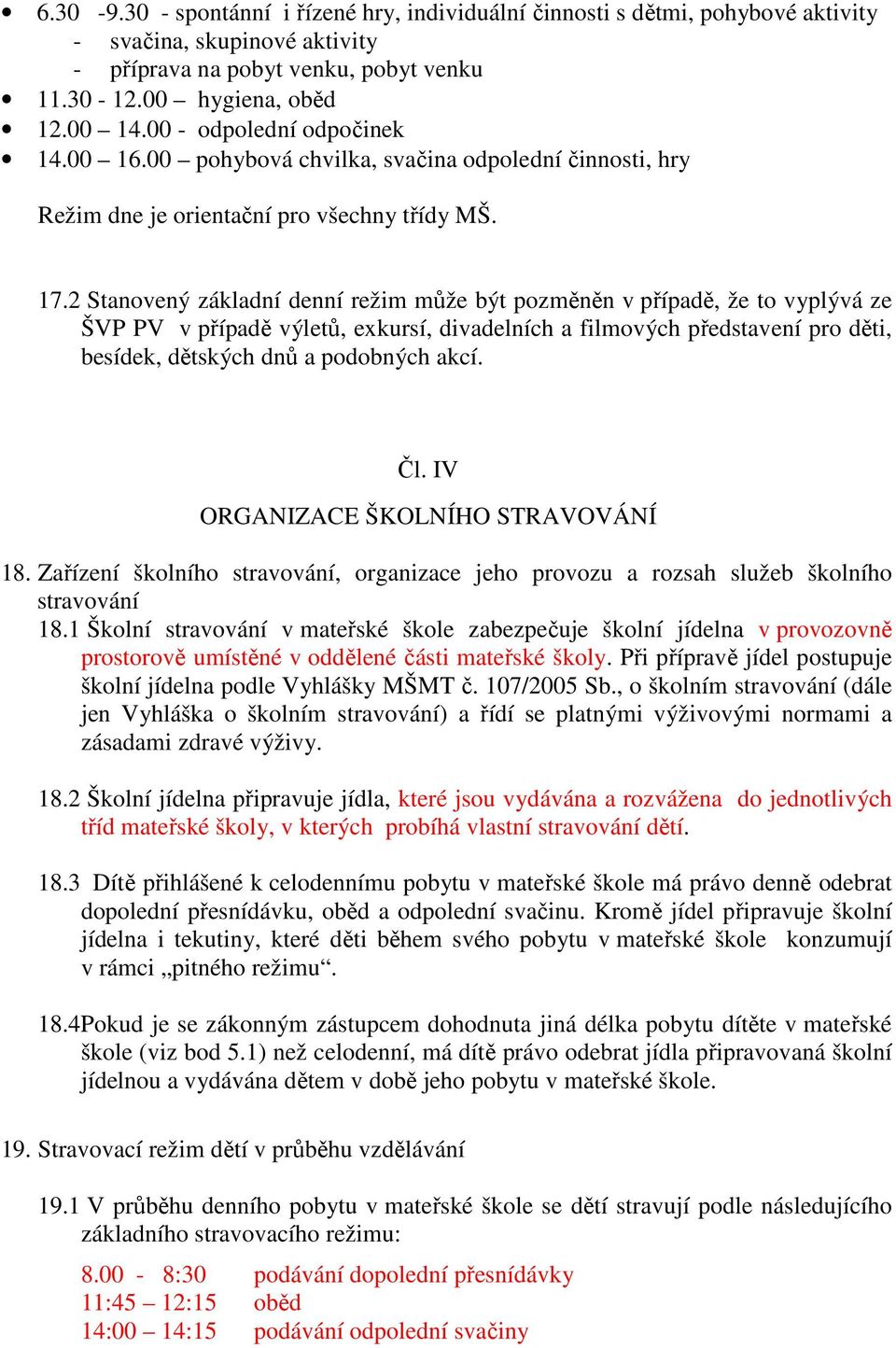 2 Stanovený základní denní režim může být pozměněn v případě, že to vyplývá ze ŠVP PV v případě výletů, exkursí, divadelních a filmových představení pro děti, besídek, dětských dnů a podobných akcí.