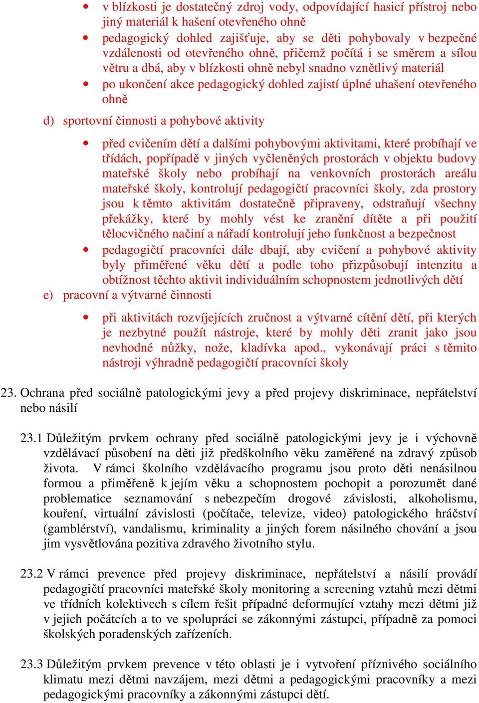 sportovní činnosti a pohybové aktivity před cvičením dětí a dalšími pohybovými aktivitami, které probíhají ve třídách, popřípadě v jiných vyčleněných prostorách v objektu budovy mateřské školy nebo