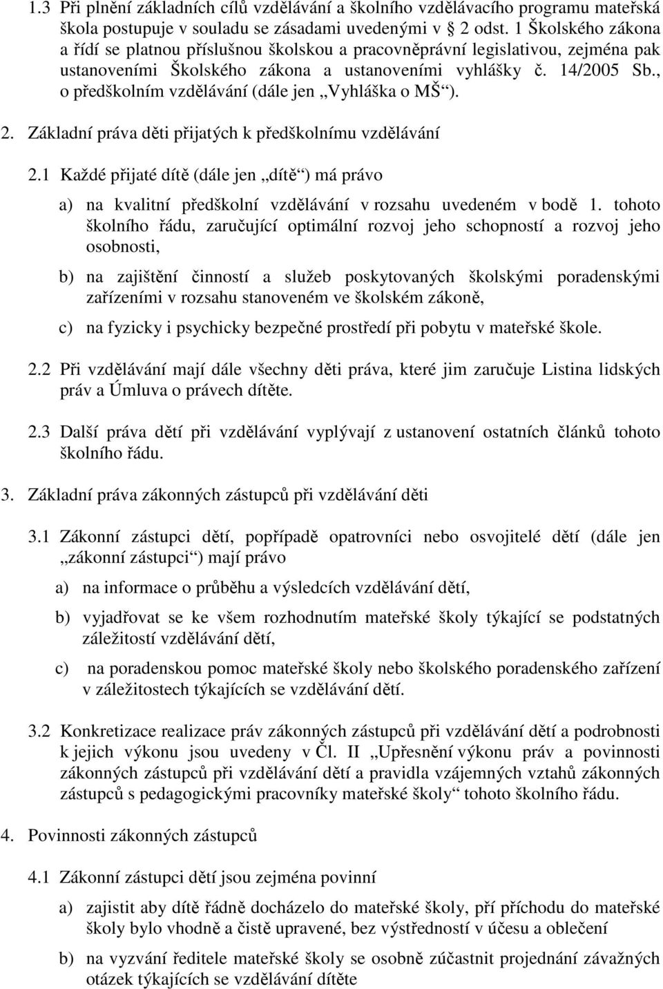 , o předškolním vzdělávání (dále jen Vyhláška o MŠ ). 2. Základní práva děti přijatých k předškolnímu vzdělávání 2.