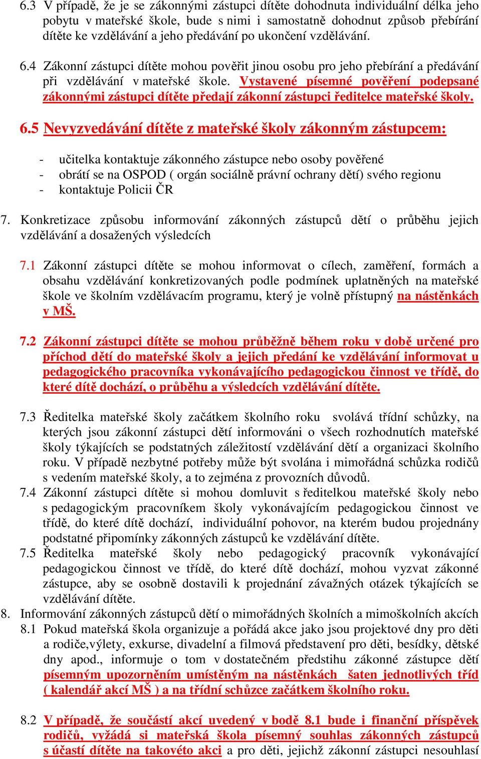 Vystavené písemné pověření podepsané zákonnými zástupci dítěte předají zákonní zástupci ředitelce mateřské školy. 6.