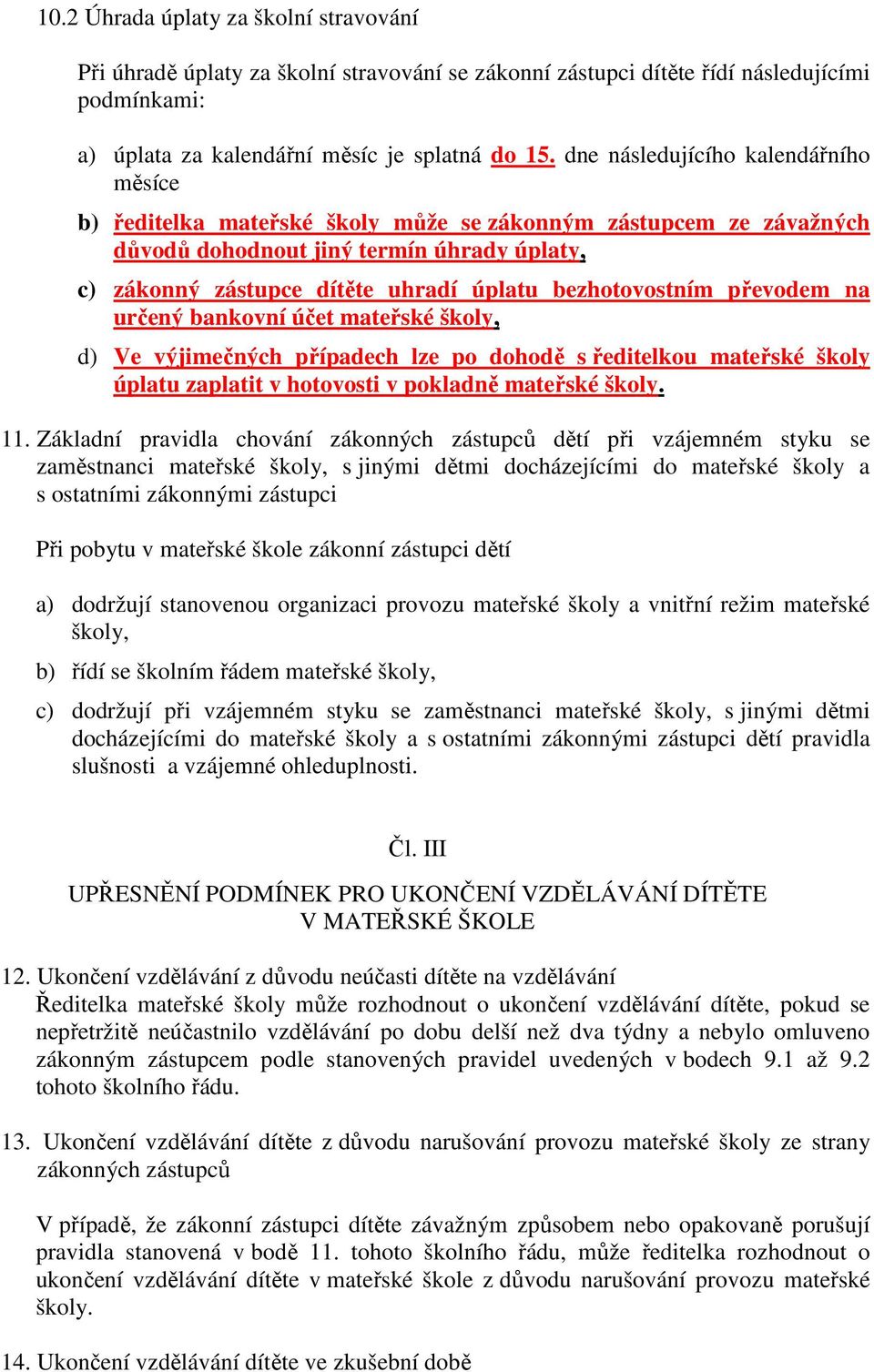 bezhotovostním převodem na určený bankovní účet mateřské školy, d) Ve výjimečných případech lze po dohodě s ředitelkou mateřské školy úplatu zaplatit v hotovosti v pokladně mateřské školy. 11.