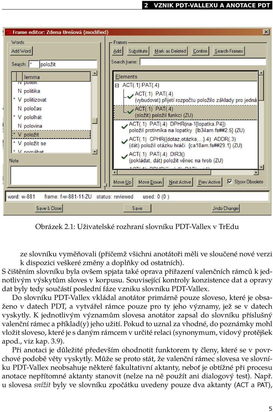 S čištěním slovníku byla ovšem spjata také oprava přiřazení valenčních rámců k jednotlivým výskytům sloves v korpusu.