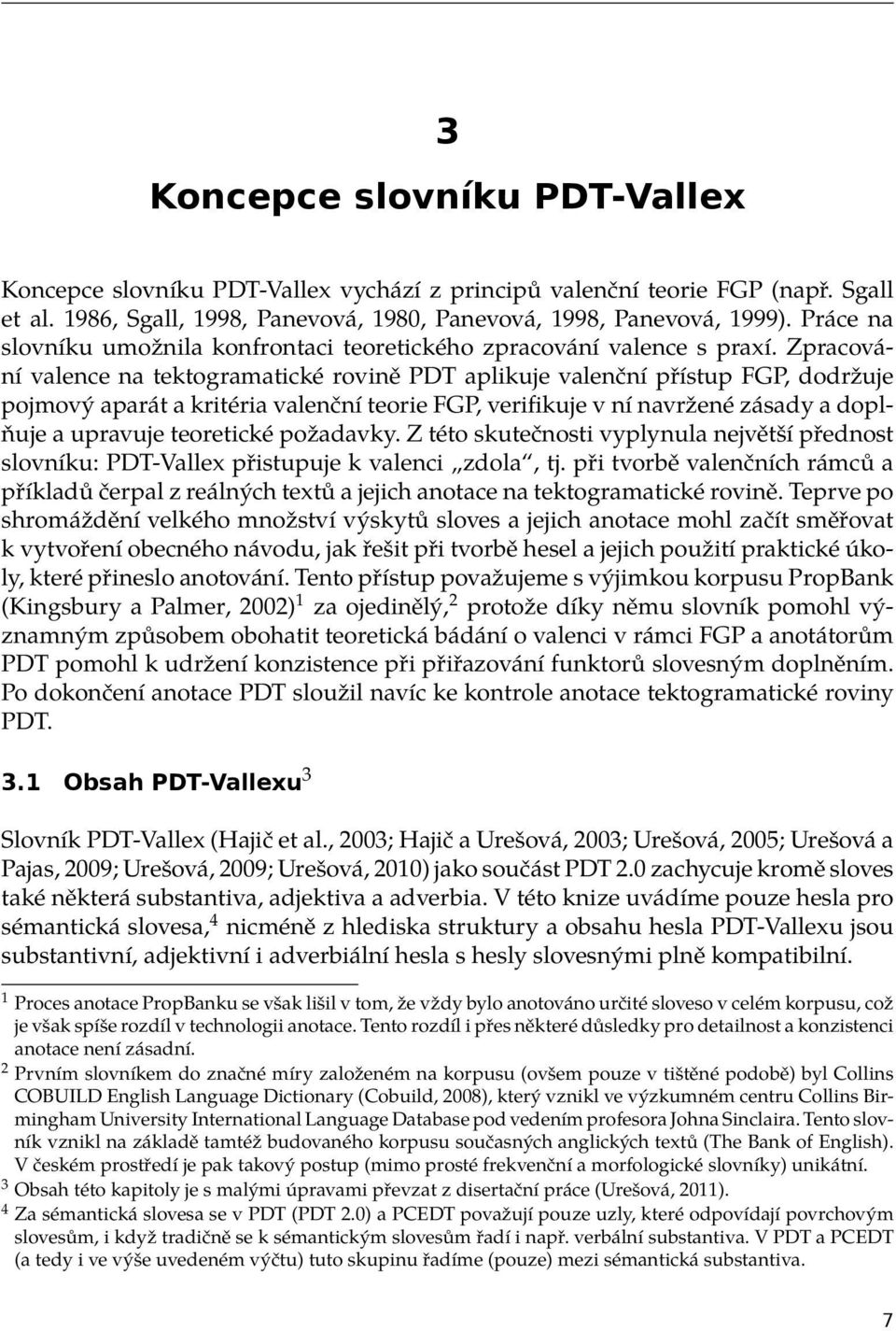 Zpracování valence na tektogramatické rovině PDT aplikuje valenční přístup FGP, dodržuje pojmový aparát a kritéria valenční teorie FGP, verifikuje v ní navržené zásady a doplňuje a upravuje