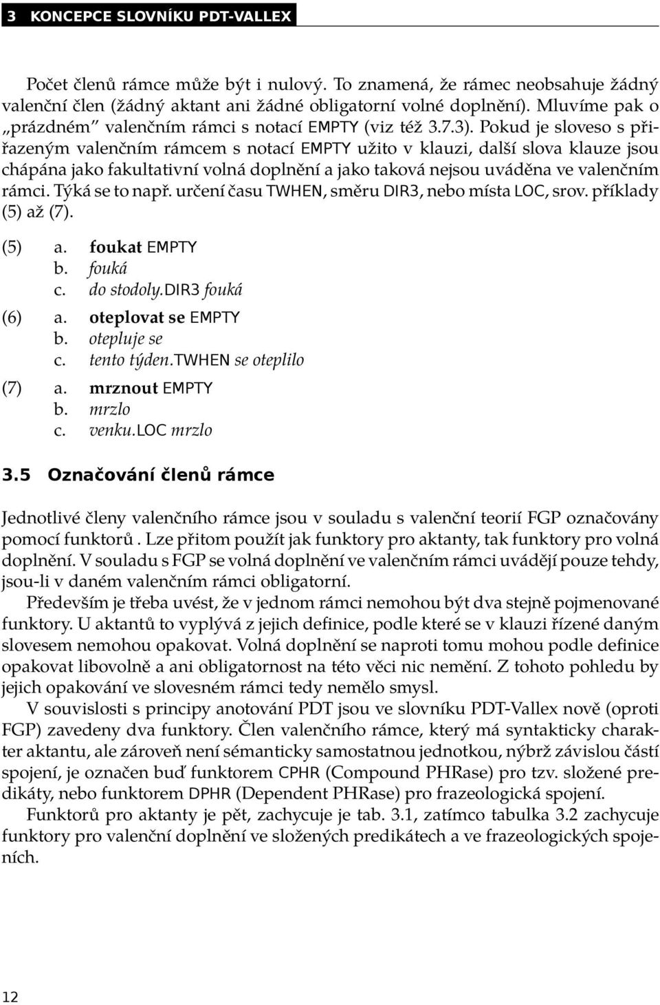 Pokud je sloveso s přiřazeným valenčním rámcem s notací EMPTY užito v klauzi, další slova klauze jsou chápána jako fakultativní volná doplnění a jako taková nejsou uváděna ve valenčním rámci.