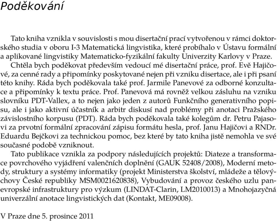 Evě Hajičové, za cenné rady a připomínky poskytované nejen při vzniku disertace, ale i při psaní této knihy. Ráda bych poděkovala také prof.