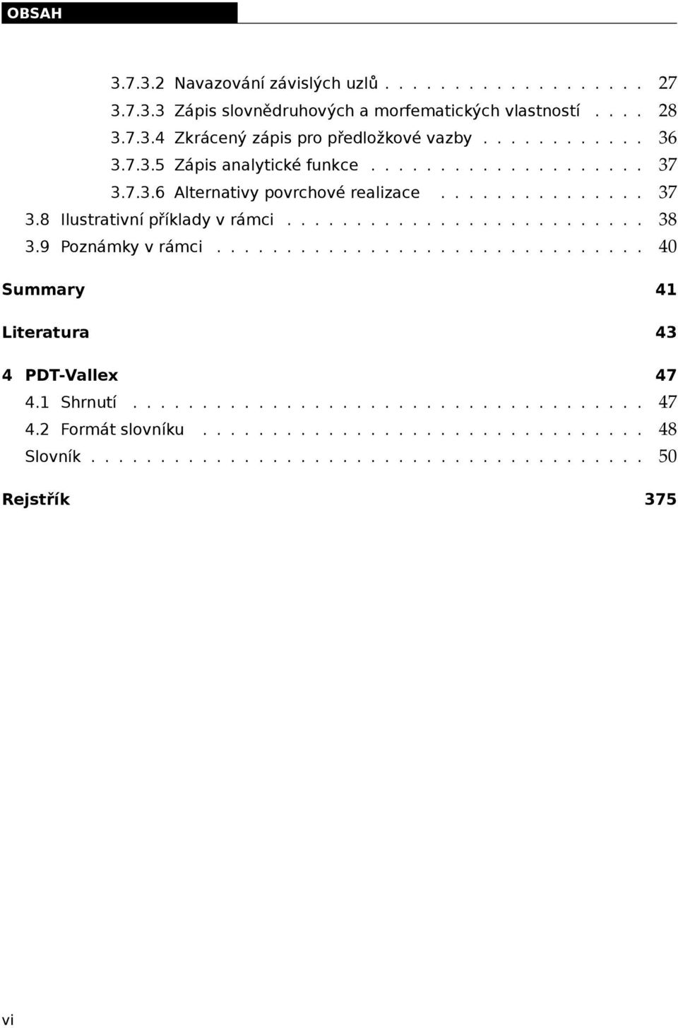 ......................... 38 3.9 Poznámky v rámci............................... 40 Summary 41 Literatura 43 4 PDT-Vallex 47 4.1 Shrnutí..................................... 47 4.2 Formát slovníku.