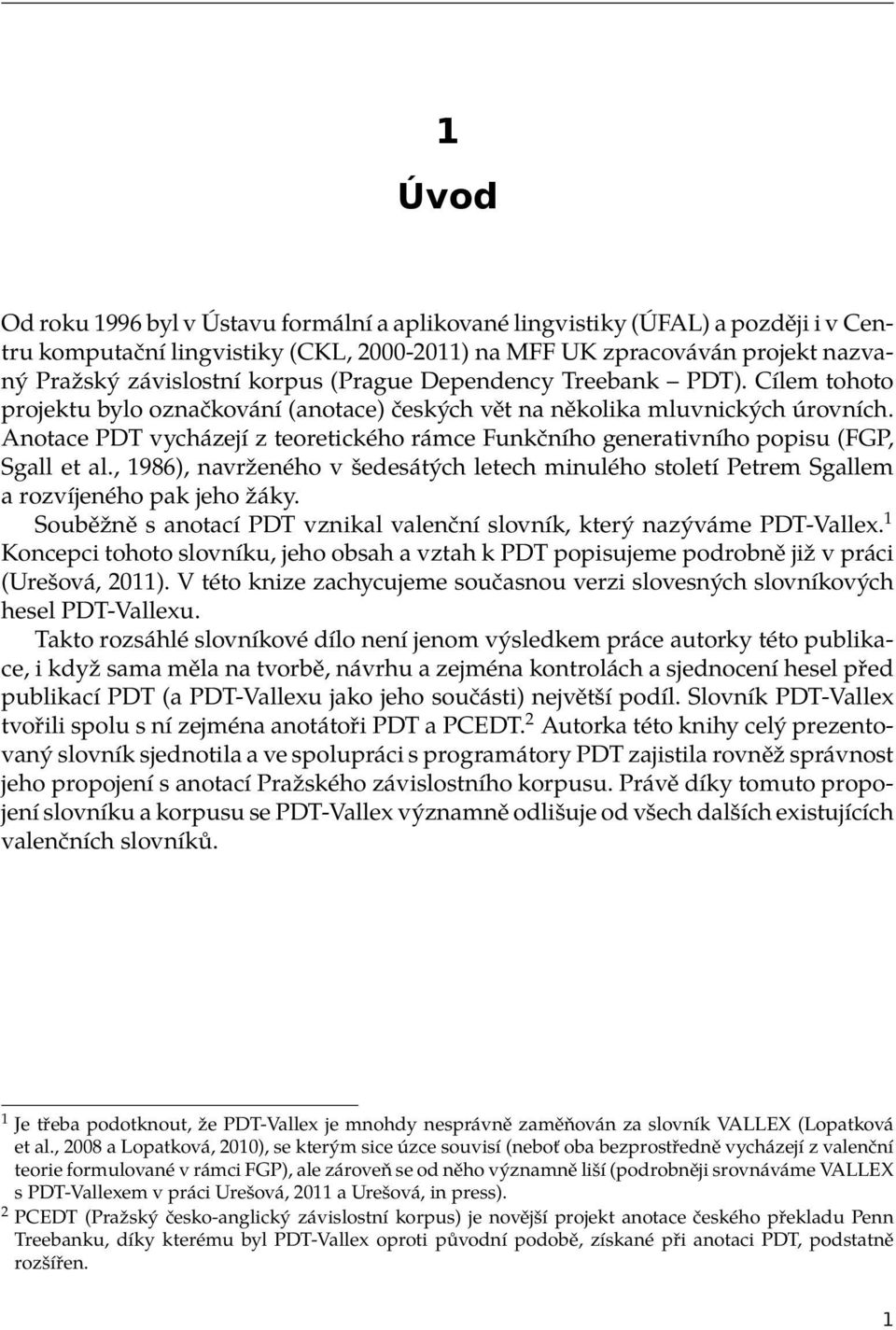 Anotace PDT vycházejí z teoretického rámce Funkčního generativního popisu (FGP, Sgall et al., 1986), navrženého v šedesátých letech minulého století Petrem Sgallem a rozvíjeného pak jeho žáky.