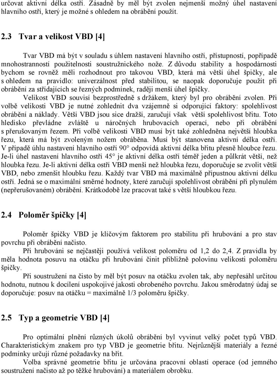 Z důvodu stability a hospodárnosti bychom se rovněž měli rozhodnout pro takovou VBD, která má větší úhel špičky, ale s ohledem na pravidlo: univerzálnost před stabilitou, se naopak doporučuje použít