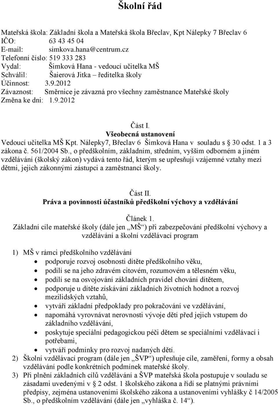 9.2012 Část I. Všeobecná ustanovení Vedoucí učitelka MŠ Kpt. Nálepky7, Břeclav 6 Šimková Hana v souladu s 30 odst. 1 a 3 zákona č. 561/2004 Sb.